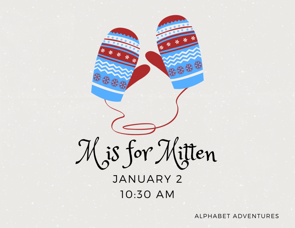 a cream background. two blue and red cartoon knit mittens connected with red string.
Text reads: M is for Mitten
January 2
10:30 AM
alphabet adventures