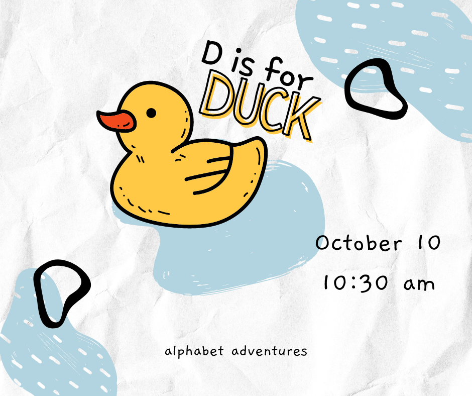 a yellow rubber duck on a white and blue background. text says "D is for Duck - October 10, 10:30 am, alphabet adventures"